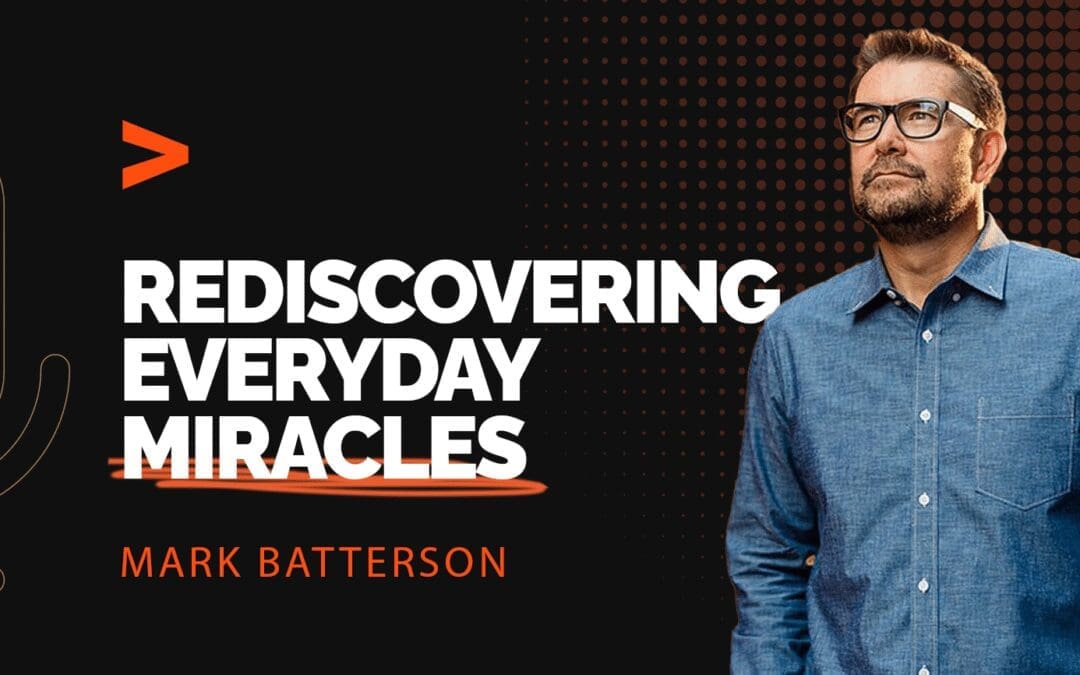 Episode 312: Mark Batterson: Rediscovering Everyday Miracles
