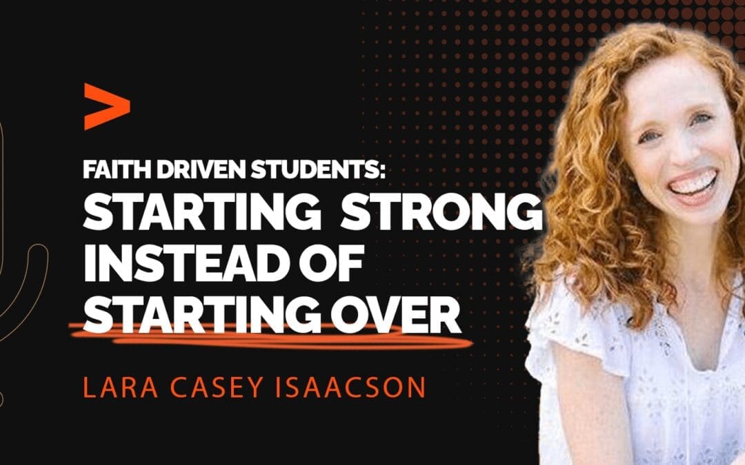 Episode 317: Faith Driven Students: Starting Strong Instead of Starting Over with Lara Casey Isaacson
