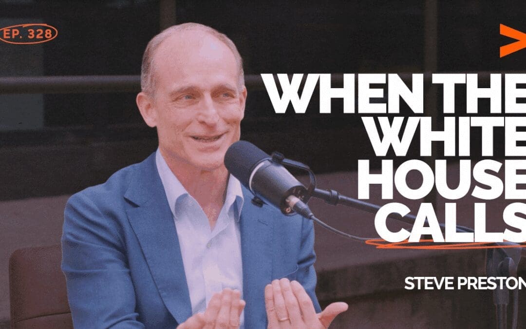 Episode 328: When the White House Calls: The Other Side of Comfort with Steve Preston