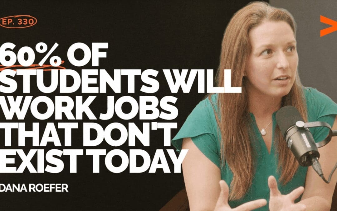 Episode 330: 60% of Students Will Work Jobs That Don’t Exist Today | Dana Roefer
