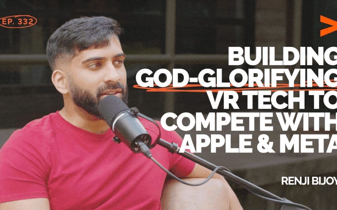 Episode 332: Building God-Glorifying VR Tech to Compete with Apple & Meta | Renji Bijoy