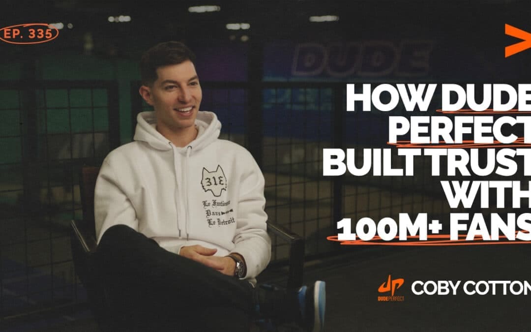 Episode 335: How Dude Perfect Built Trust with 100M+ Fans | Coby Cotton