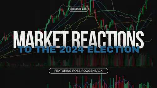 Episode 185 – Market Reactions to the 2024 Election with Ross Roggensack of Oak City Consulting