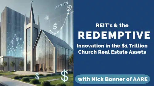 Episode 186 – REIT’s & Redemptive Innovation in the $1 Trillion in Church Real Estate with Nick Bonner of AARE