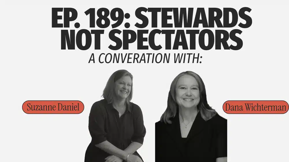 Episode 189 – Stewards Not Spectators: A Conversation with Suzanne Daniel and Dana Wichterman