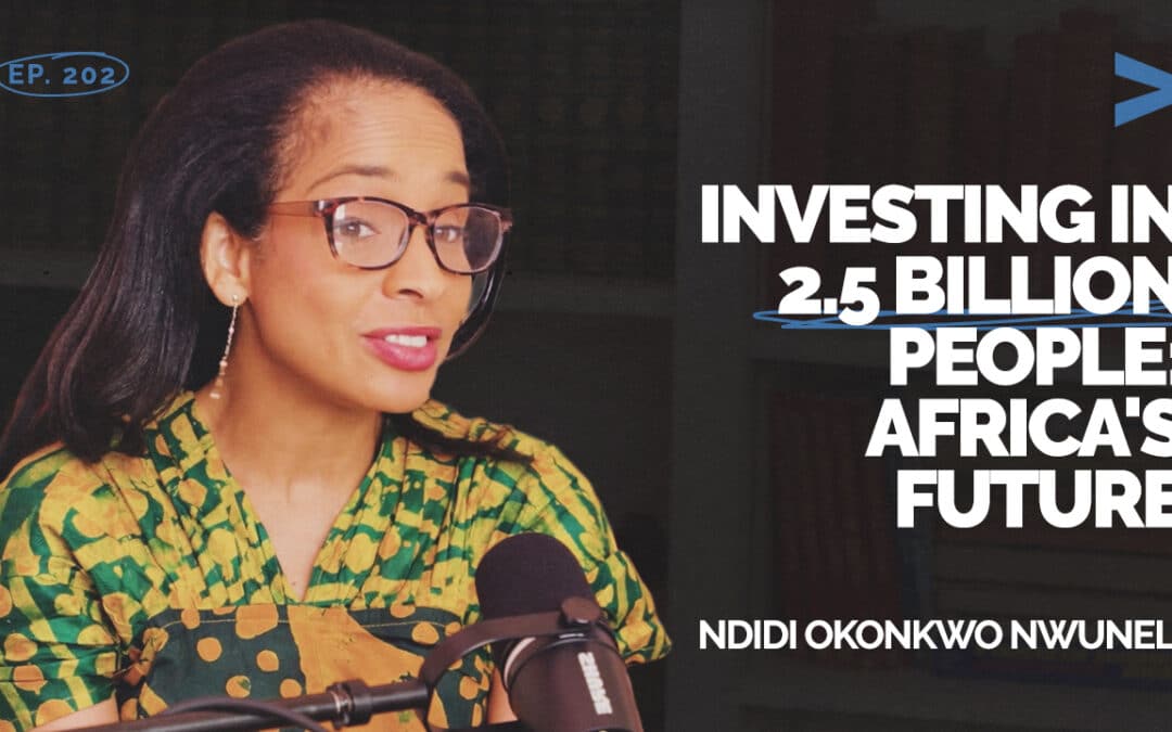 Episode 202 – Investing in 2.5 Billion People: Africa’s Future with Ndidi Nwuneli of ONE Campaign