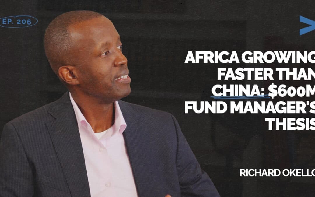 Episode 206 – Africa Growing Faster Than China: $600M Fund Manager’s Thesis | Richard Okello