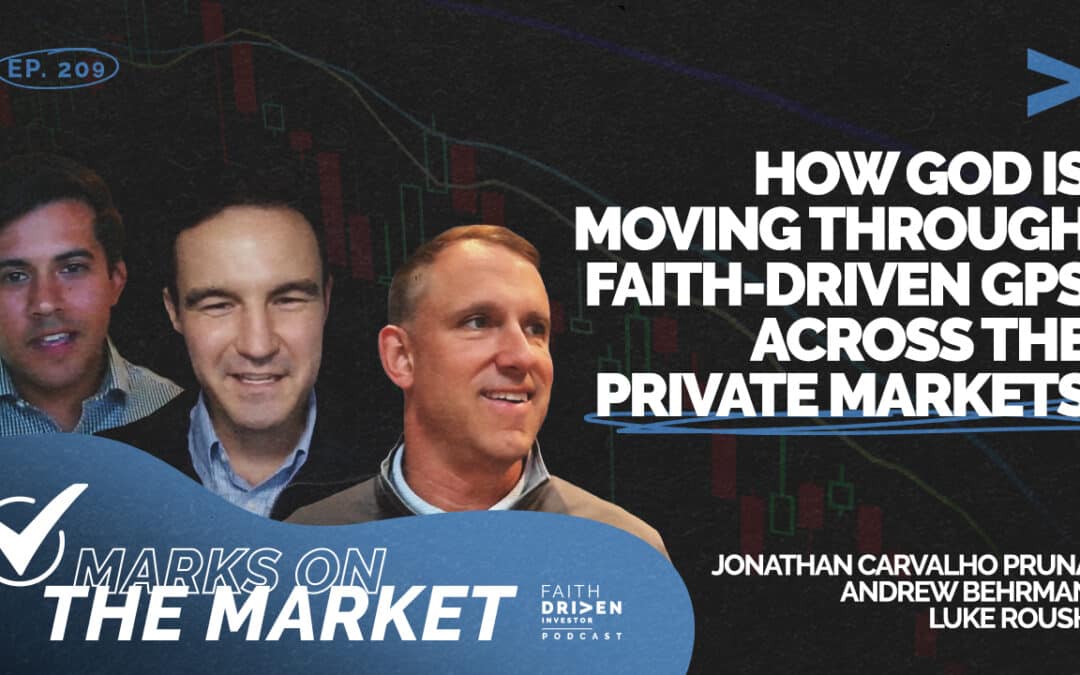 Episode 209 – Marks on the Market: How God Is Moving Through Faith-Driven GPs Across the Private Markets