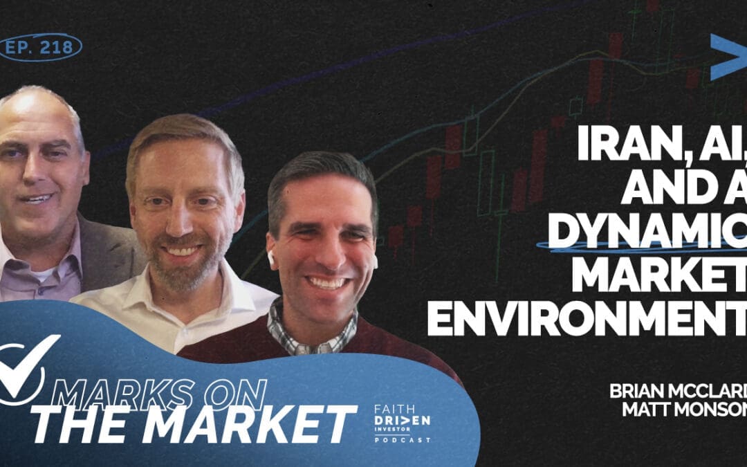 Episode 218 – Marks on the Market: Iran, AI, and a Dynamic Market Environment | Brian McClard & Matt Monson
