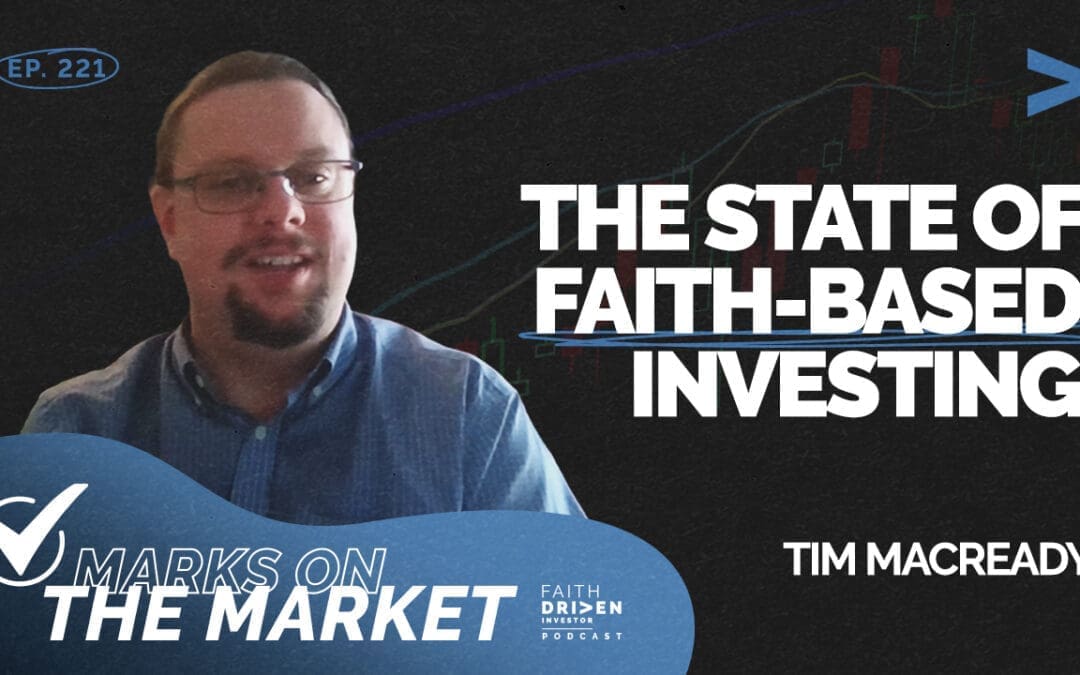 Episode 221 – Marks on the Market: The State of Faith-Based Investing | Tim Macready